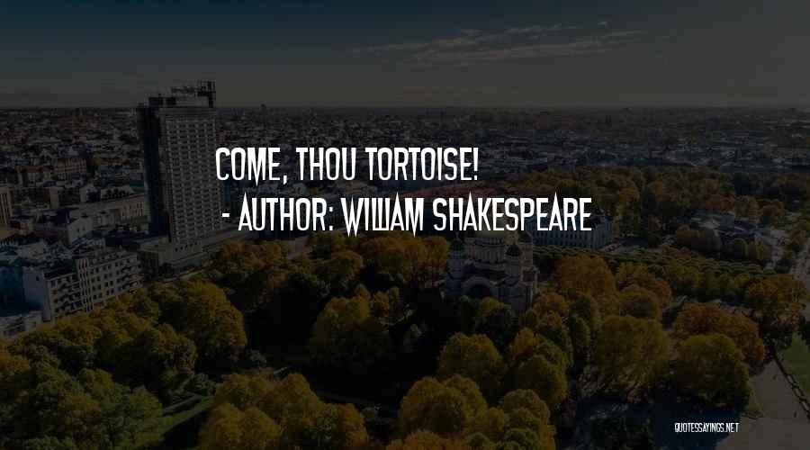 William Shakespeare Quotes: Come, Thou Tortoise!