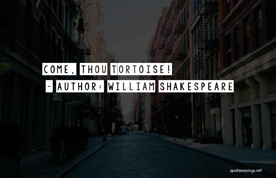 William Shakespeare Quotes: Come, Thou Tortoise!