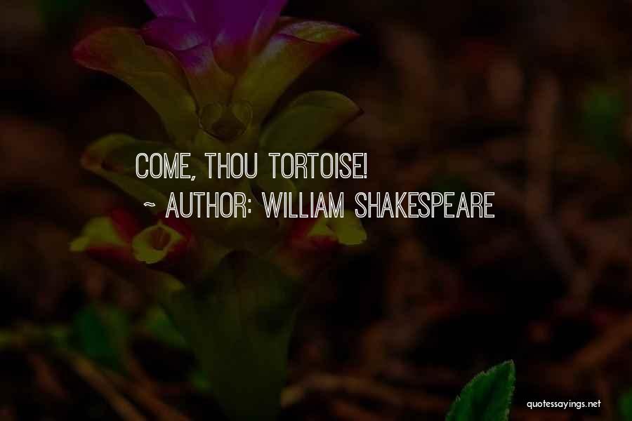 William Shakespeare Quotes: Come, Thou Tortoise!