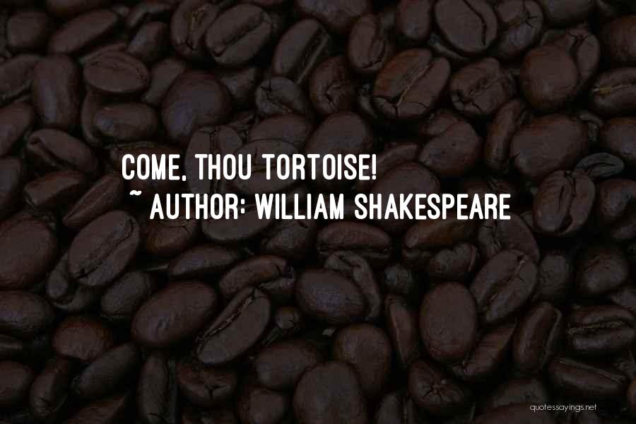 William Shakespeare Quotes: Come, Thou Tortoise!