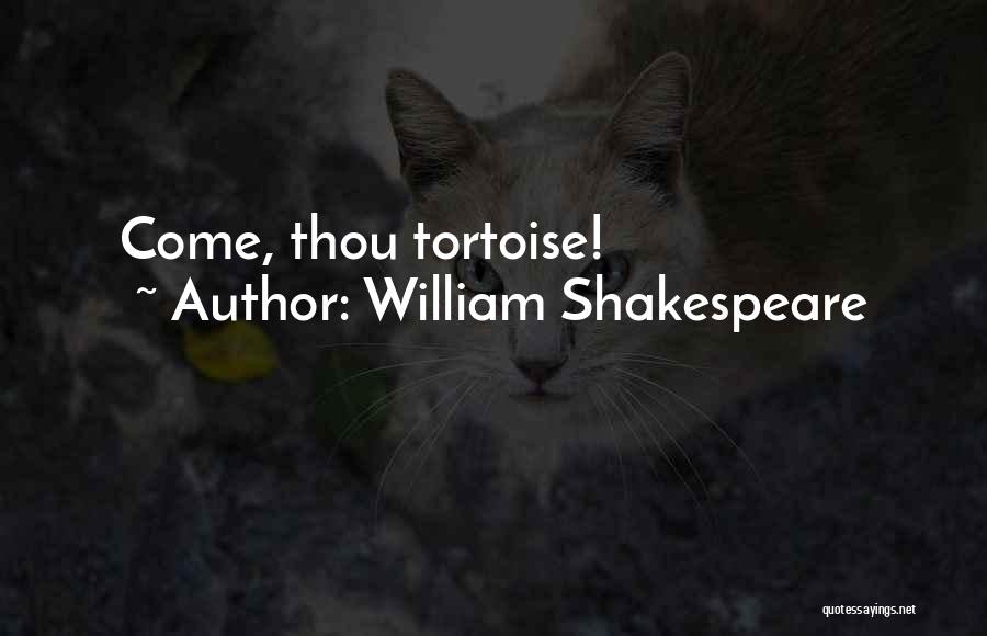 William Shakespeare Quotes: Come, Thou Tortoise!