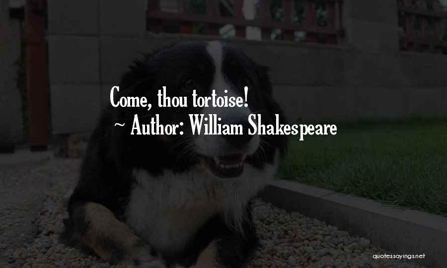 William Shakespeare Quotes: Come, Thou Tortoise!