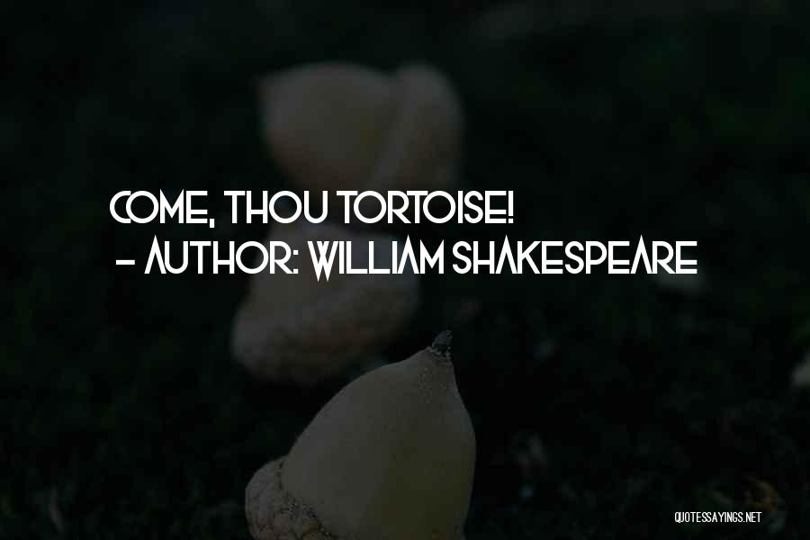 William Shakespeare Quotes: Come, Thou Tortoise!