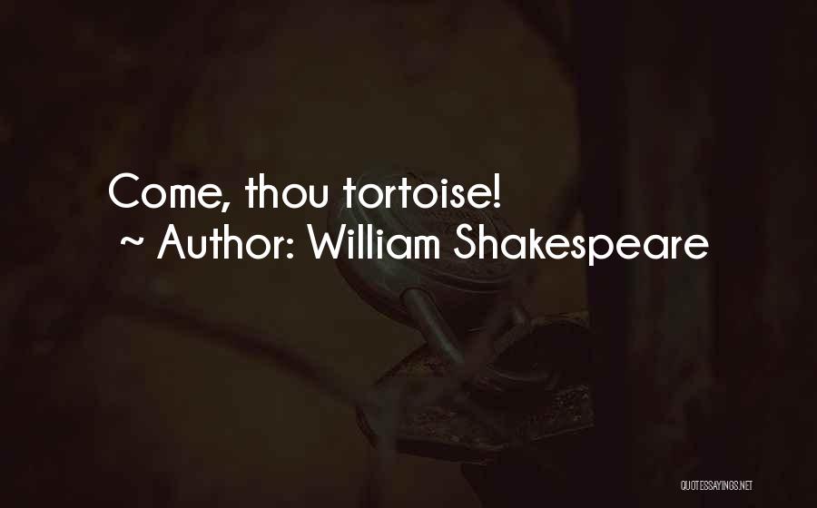 William Shakespeare Quotes: Come, Thou Tortoise!