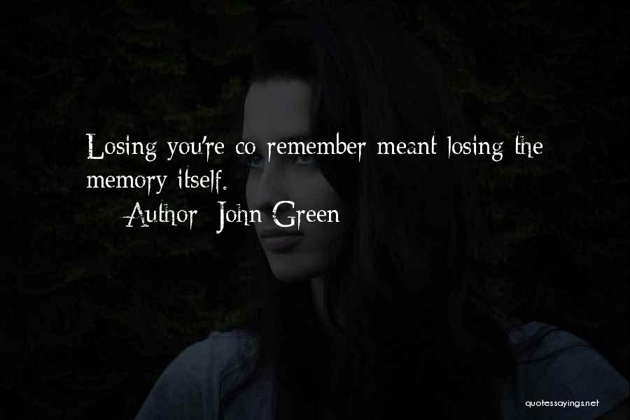 John Green Quotes: Losing You're Co-remember Meant Losing The Memory Itself.