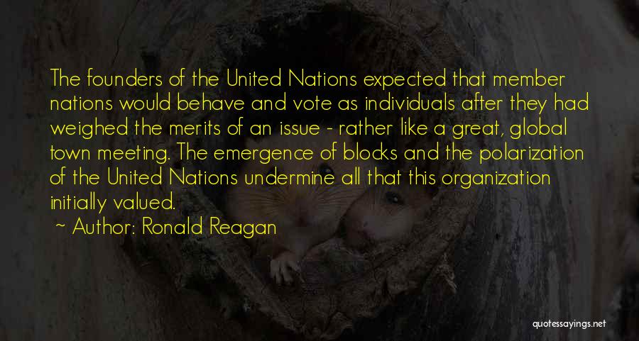Ronald Reagan Quotes: The Founders Of The United Nations Expected That Member Nations Would Behave And Vote As Individuals After They Had Weighed