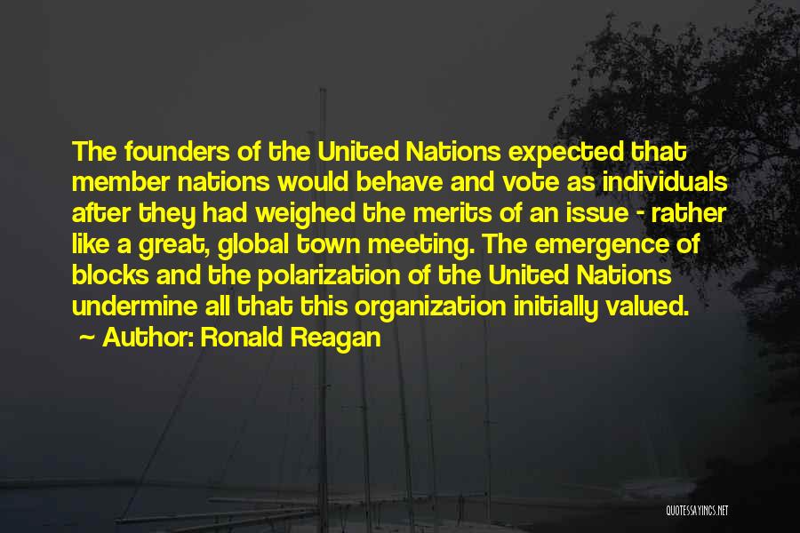 Ronald Reagan Quotes: The Founders Of The United Nations Expected That Member Nations Would Behave And Vote As Individuals After They Had Weighed