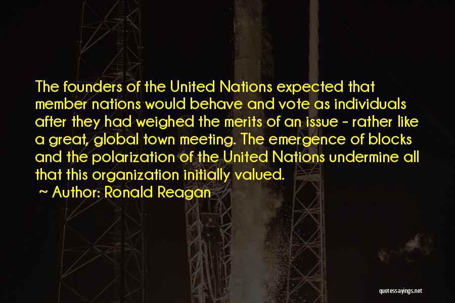 Ronald Reagan Quotes: The Founders Of The United Nations Expected That Member Nations Would Behave And Vote As Individuals After They Had Weighed