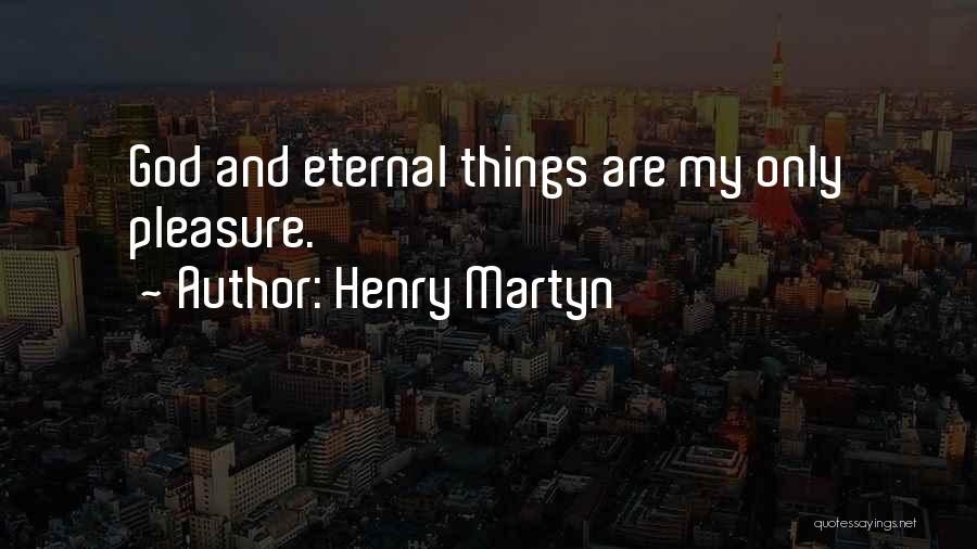 Henry Martyn Quotes: God And Eternal Things Are My Only Pleasure.