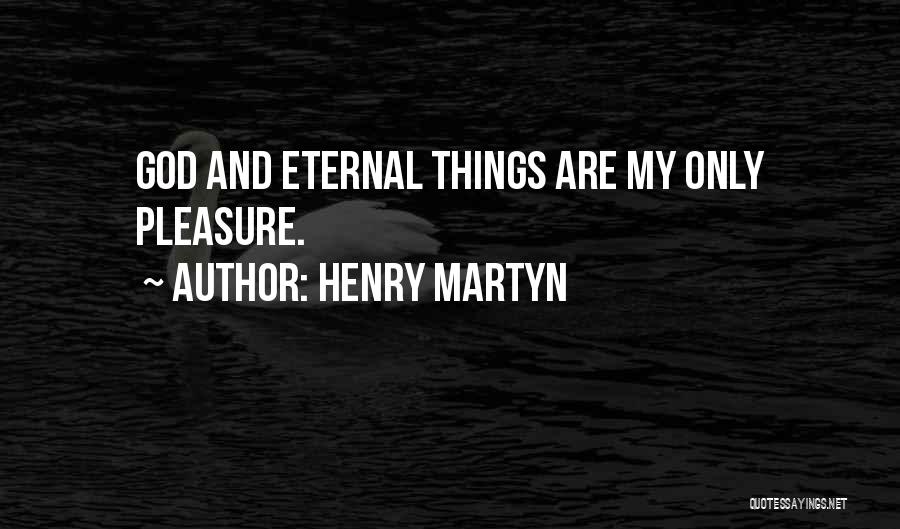 Henry Martyn Quotes: God And Eternal Things Are My Only Pleasure.