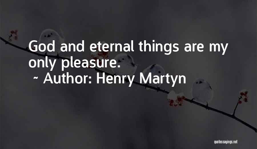 Henry Martyn Quotes: God And Eternal Things Are My Only Pleasure.