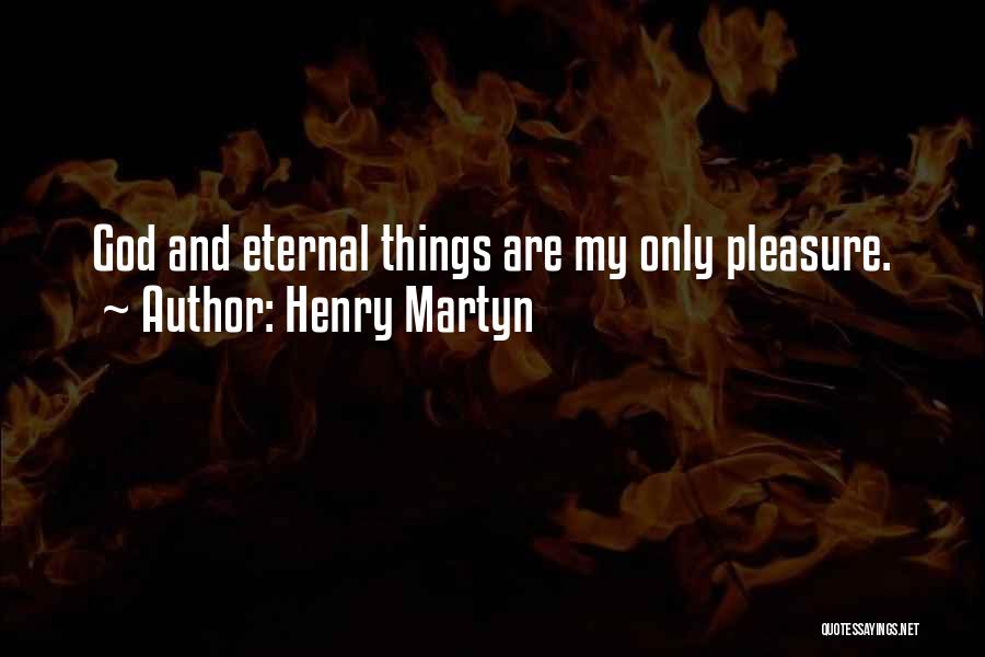 Henry Martyn Quotes: God And Eternal Things Are My Only Pleasure.