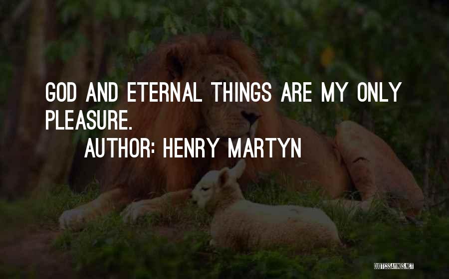 Henry Martyn Quotes: God And Eternal Things Are My Only Pleasure.