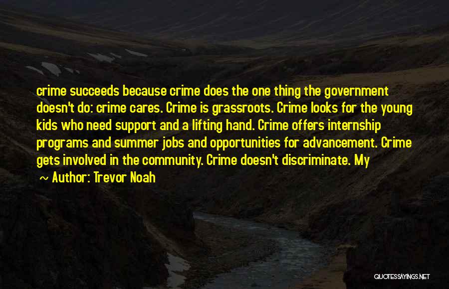 Trevor Noah Quotes: Crime Succeeds Because Crime Does The One Thing The Government Doesn't Do: Crime Cares. Crime Is Grassroots. Crime Looks For