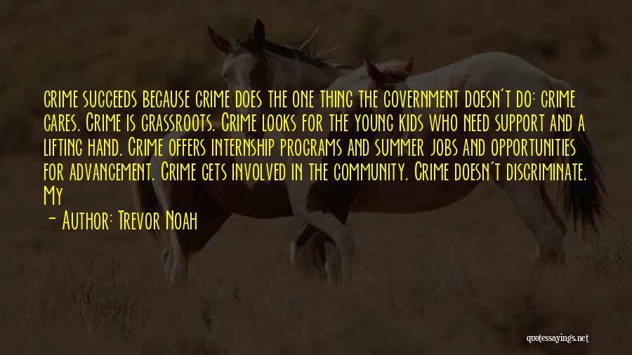 Trevor Noah Quotes: Crime Succeeds Because Crime Does The One Thing The Government Doesn't Do: Crime Cares. Crime Is Grassroots. Crime Looks For