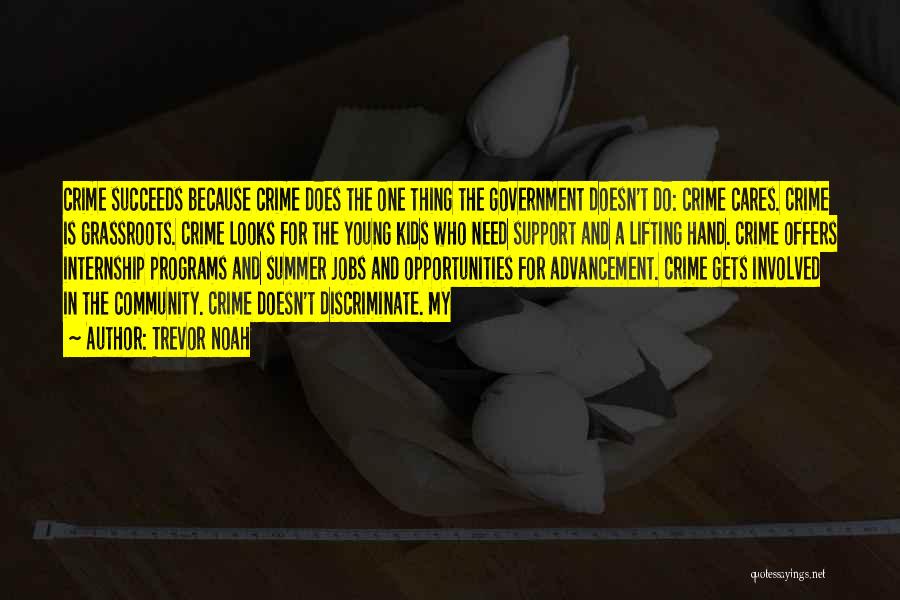 Trevor Noah Quotes: Crime Succeeds Because Crime Does The One Thing The Government Doesn't Do: Crime Cares. Crime Is Grassroots. Crime Looks For