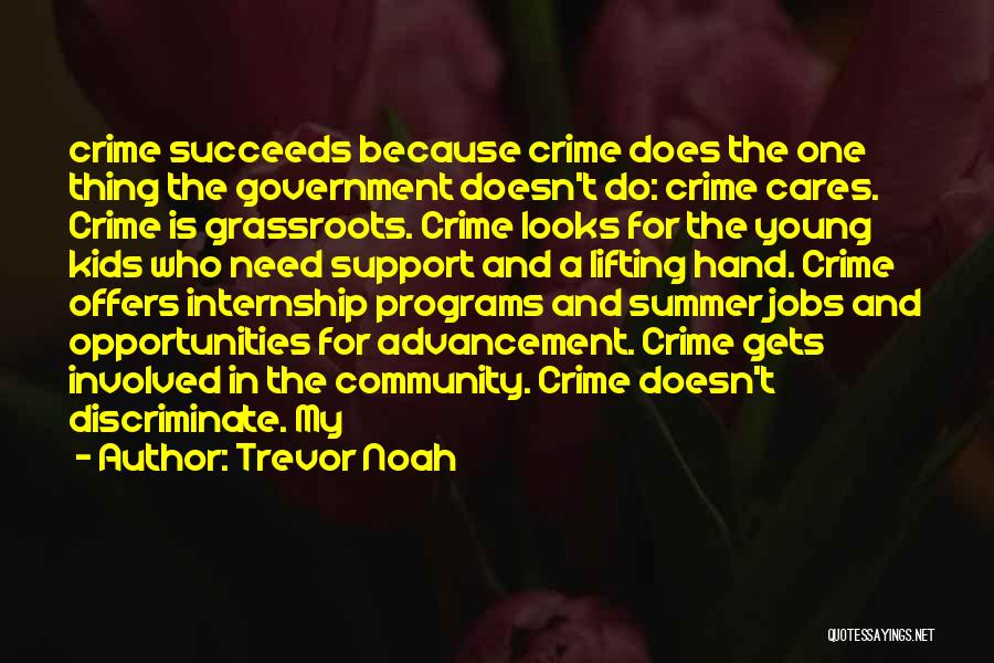 Trevor Noah Quotes: Crime Succeeds Because Crime Does The One Thing The Government Doesn't Do: Crime Cares. Crime Is Grassroots. Crime Looks For