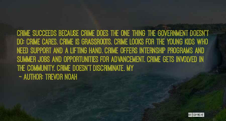 Trevor Noah Quotes: Crime Succeeds Because Crime Does The One Thing The Government Doesn't Do: Crime Cares. Crime Is Grassroots. Crime Looks For