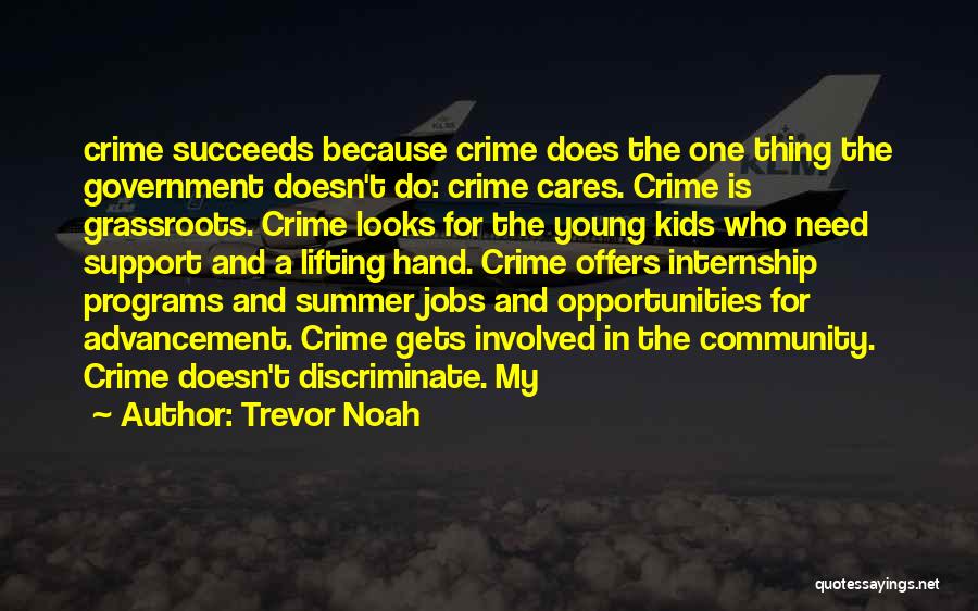 Trevor Noah Quotes: Crime Succeeds Because Crime Does The One Thing The Government Doesn't Do: Crime Cares. Crime Is Grassroots. Crime Looks For