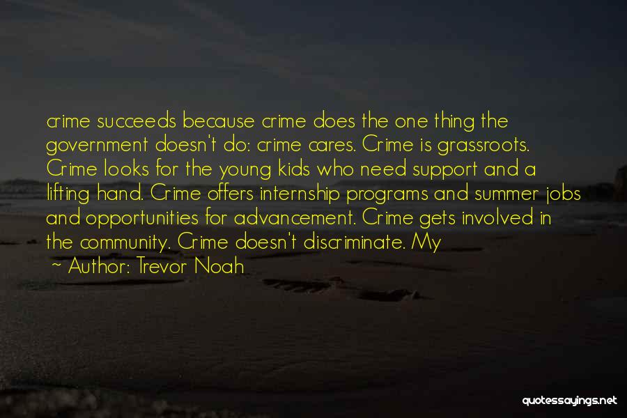 Trevor Noah Quotes: Crime Succeeds Because Crime Does The One Thing The Government Doesn't Do: Crime Cares. Crime Is Grassroots. Crime Looks For