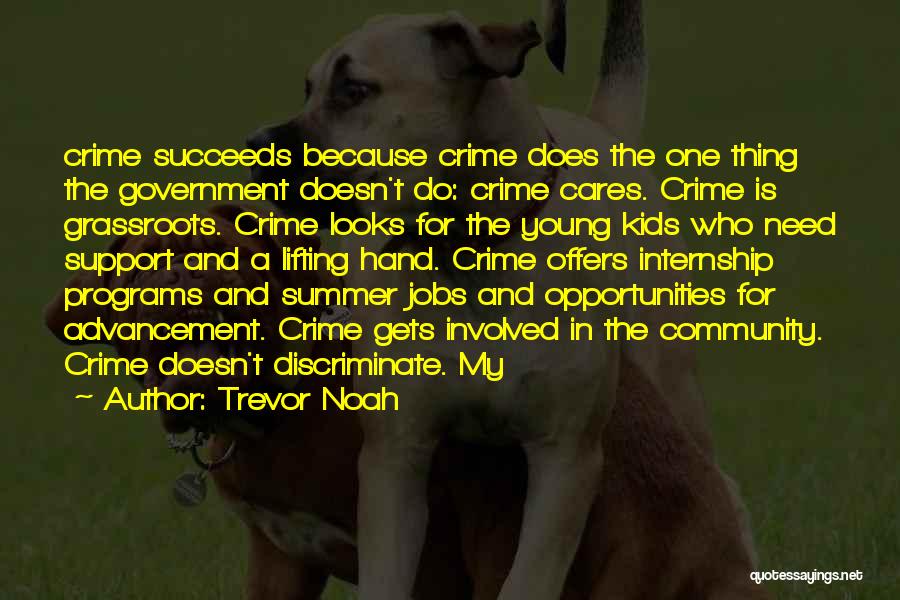 Trevor Noah Quotes: Crime Succeeds Because Crime Does The One Thing The Government Doesn't Do: Crime Cares. Crime Is Grassroots. Crime Looks For