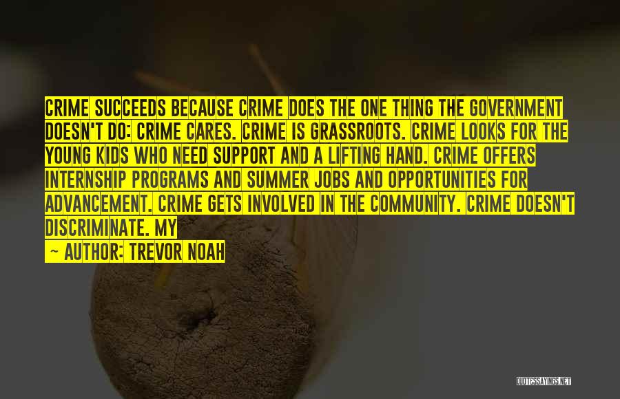 Trevor Noah Quotes: Crime Succeeds Because Crime Does The One Thing The Government Doesn't Do: Crime Cares. Crime Is Grassroots. Crime Looks For
