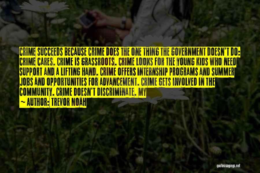 Trevor Noah Quotes: Crime Succeeds Because Crime Does The One Thing The Government Doesn't Do: Crime Cares. Crime Is Grassroots. Crime Looks For