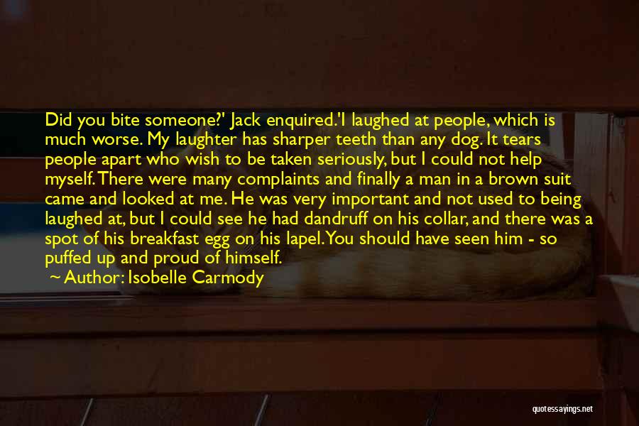 Isobelle Carmody Quotes: Did You Bite Someone?' Jack Enquired.'i Laughed At People, Which Is Much Worse. My Laughter Has Sharper Teeth Than Any