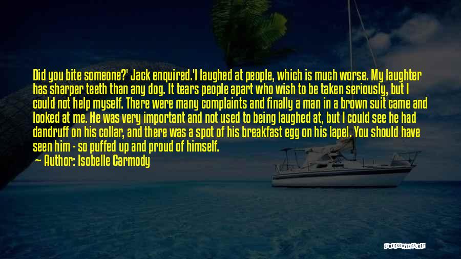 Isobelle Carmody Quotes: Did You Bite Someone?' Jack Enquired.'i Laughed At People, Which Is Much Worse. My Laughter Has Sharper Teeth Than Any