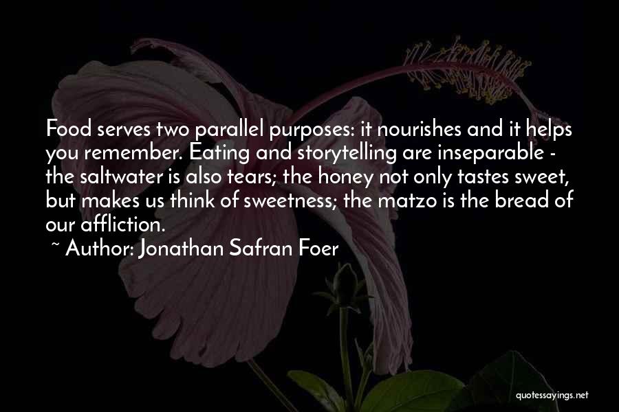 Jonathan Safran Foer Quotes: Food Serves Two Parallel Purposes: It Nourishes And It Helps You Remember. Eating And Storytelling Are Inseparable - The Saltwater