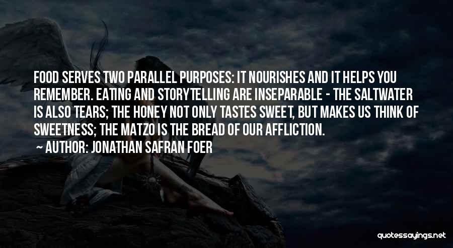 Jonathan Safran Foer Quotes: Food Serves Two Parallel Purposes: It Nourishes And It Helps You Remember. Eating And Storytelling Are Inseparable - The Saltwater