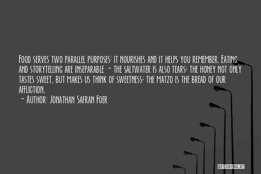 Jonathan Safran Foer Quotes: Food Serves Two Parallel Purposes: It Nourishes And It Helps You Remember. Eating And Storytelling Are Inseparable - The Saltwater