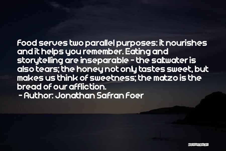 Jonathan Safran Foer Quotes: Food Serves Two Parallel Purposes: It Nourishes And It Helps You Remember. Eating And Storytelling Are Inseparable - The Saltwater