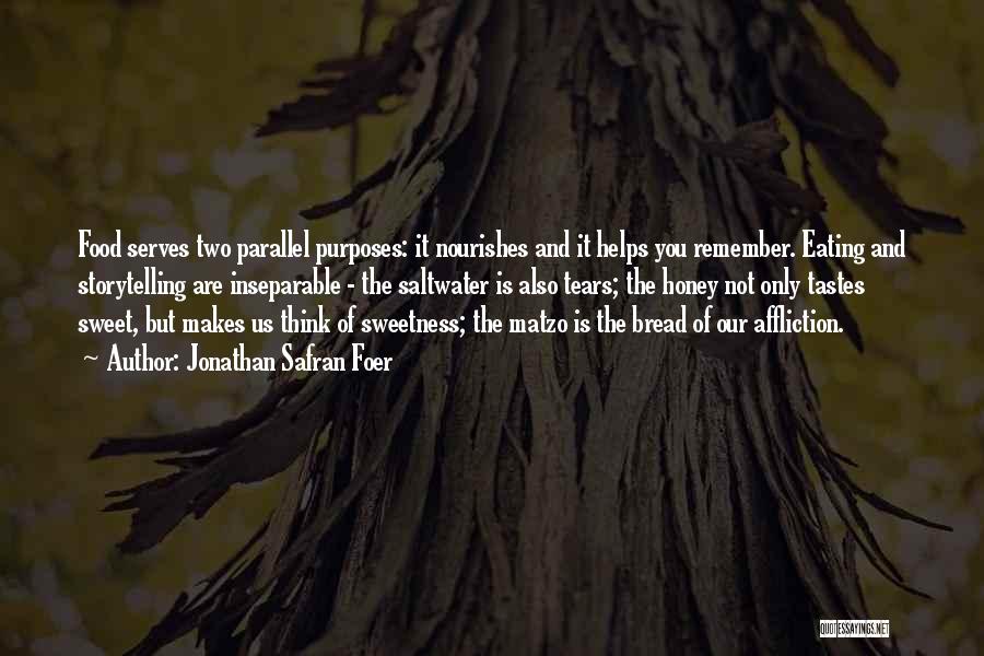 Jonathan Safran Foer Quotes: Food Serves Two Parallel Purposes: It Nourishes And It Helps You Remember. Eating And Storytelling Are Inseparable - The Saltwater