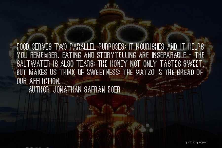 Jonathan Safran Foer Quotes: Food Serves Two Parallel Purposes: It Nourishes And It Helps You Remember. Eating And Storytelling Are Inseparable - The Saltwater