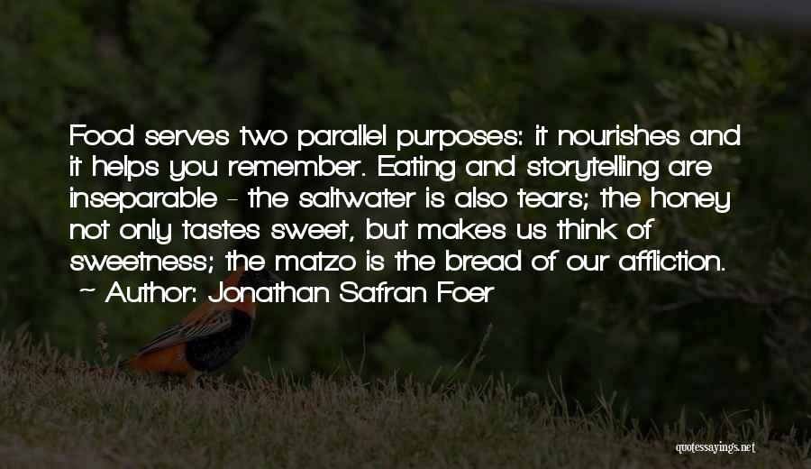 Jonathan Safran Foer Quotes: Food Serves Two Parallel Purposes: It Nourishes And It Helps You Remember. Eating And Storytelling Are Inseparable - The Saltwater