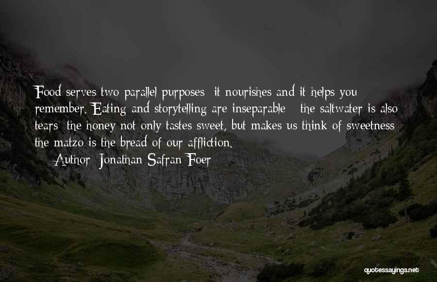 Jonathan Safran Foer Quotes: Food Serves Two Parallel Purposes: It Nourishes And It Helps You Remember. Eating And Storytelling Are Inseparable - The Saltwater