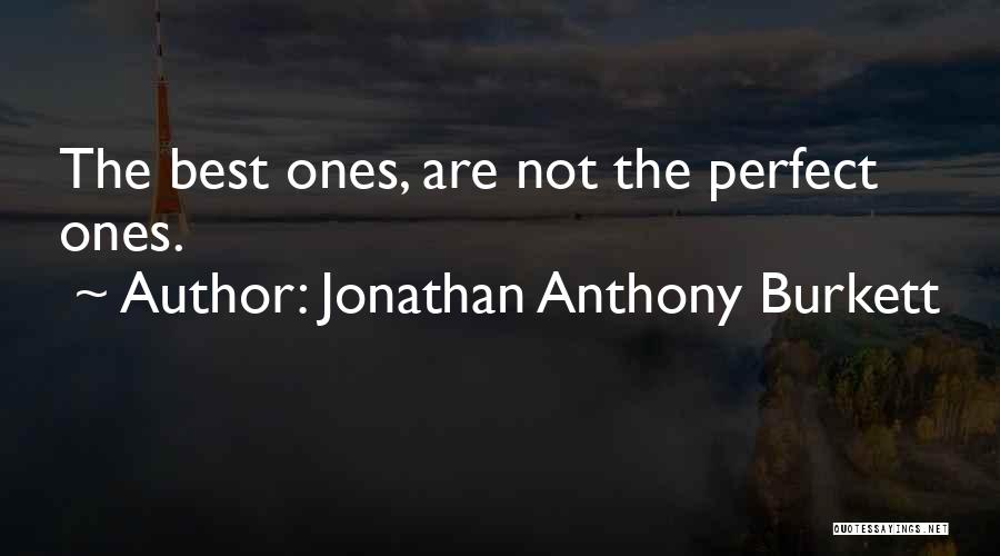 Jonathan Anthony Burkett Quotes: The Best Ones, Are Not The Perfect Ones.