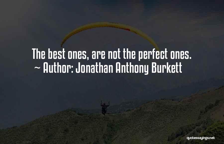 Jonathan Anthony Burkett Quotes: The Best Ones, Are Not The Perfect Ones.