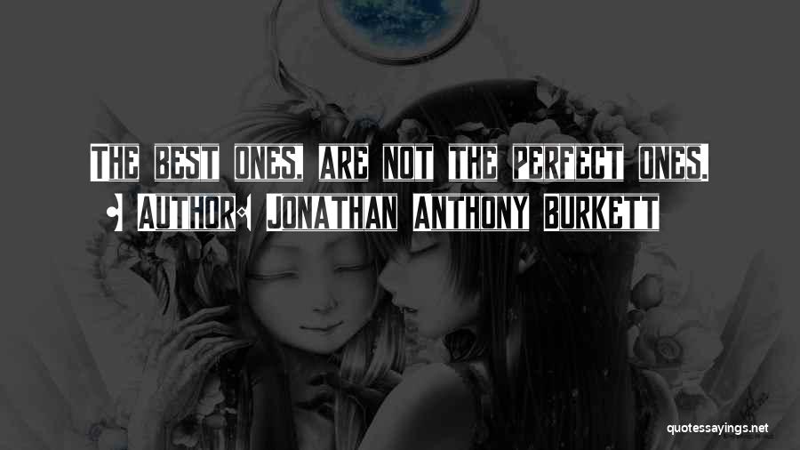 Jonathan Anthony Burkett Quotes: The Best Ones, Are Not The Perfect Ones.