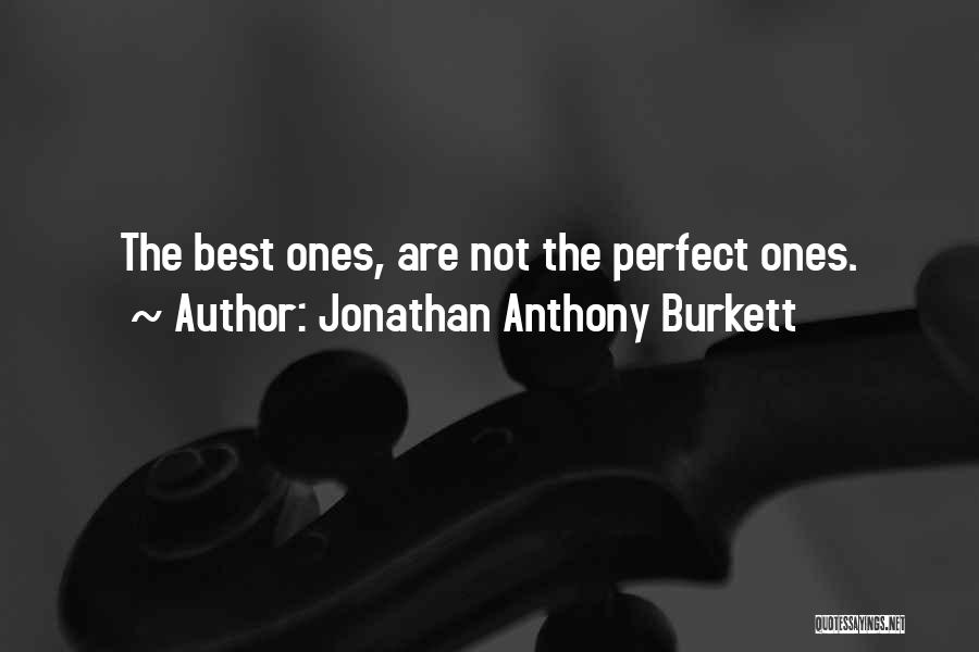 Jonathan Anthony Burkett Quotes: The Best Ones, Are Not The Perfect Ones.