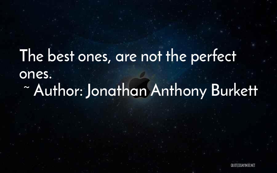 Jonathan Anthony Burkett Quotes: The Best Ones, Are Not The Perfect Ones.