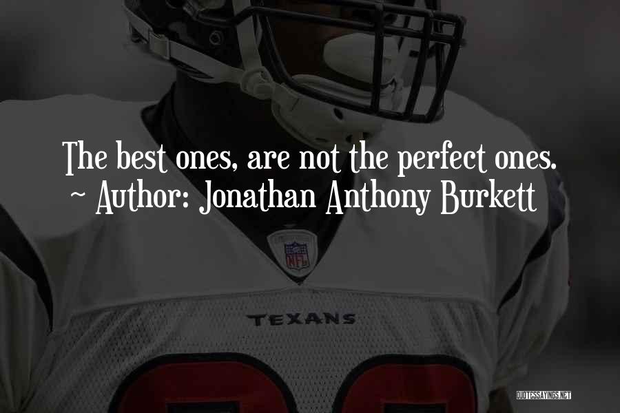 Jonathan Anthony Burkett Quotes: The Best Ones, Are Not The Perfect Ones.