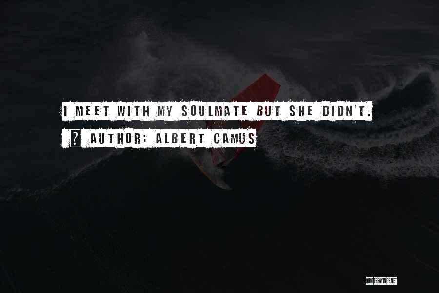 Albert Camus Quotes: I Meet With My Soulmate But She Didn't.