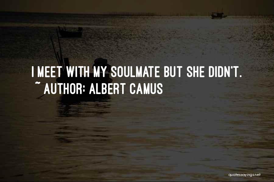 Albert Camus Quotes: I Meet With My Soulmate But She Didn't.