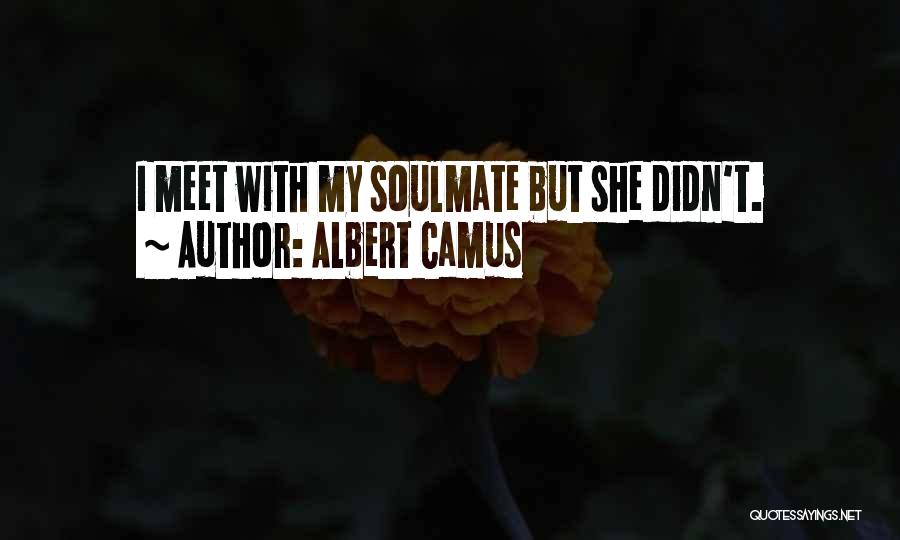 Albert Camus Quotes: I Meet With My Soulmate But She Didn't.