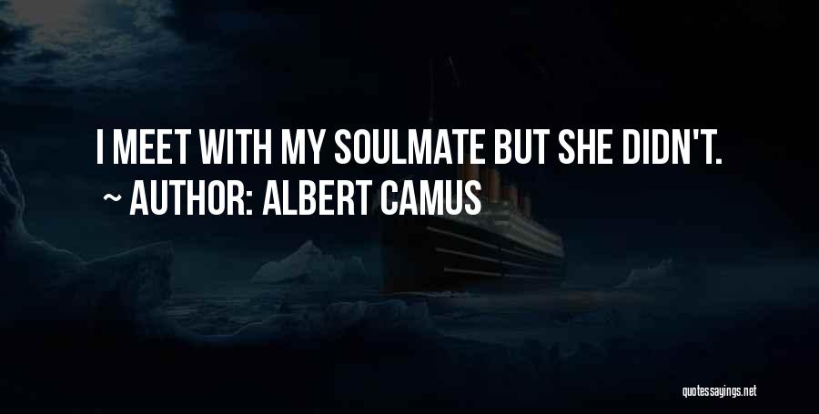 Albert Camus Quotes: I Meet With My Soulmate But She Didn't.