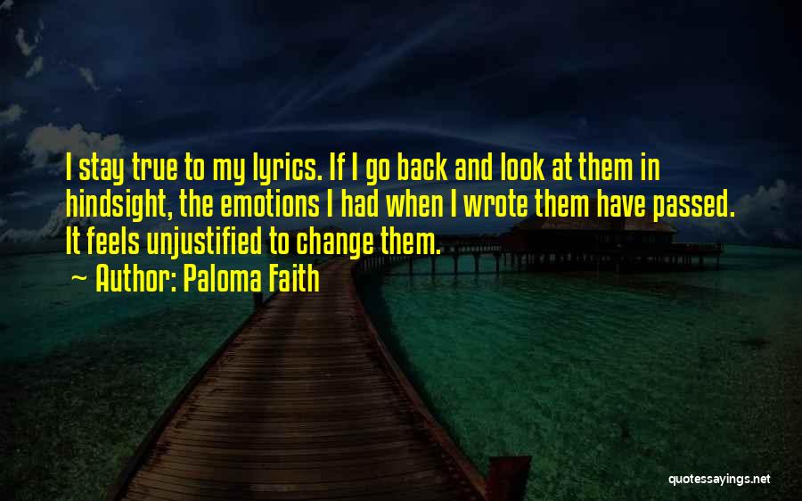 Paloma Faith Quotes: I Stay True To My Lyrics. If I Go Back And Look At Them In Hindsight, The Emotions I Had