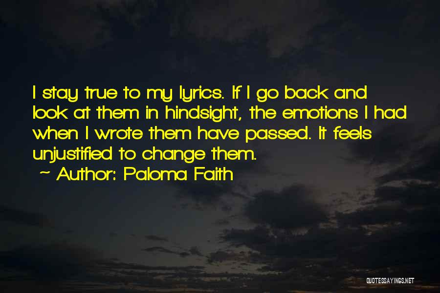 Paloma Faith Quotes: I Stay True To My Lyrics. If I Go Back And Look At Them In Hindsight, The Emotions I Had