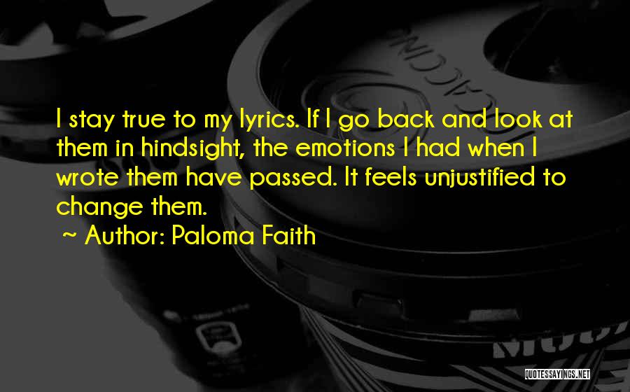 Paloma Faith Quotes: I Stay True To My Lyrics. If I Go Back And Look At Them In Hindsight, The Emotions I Had